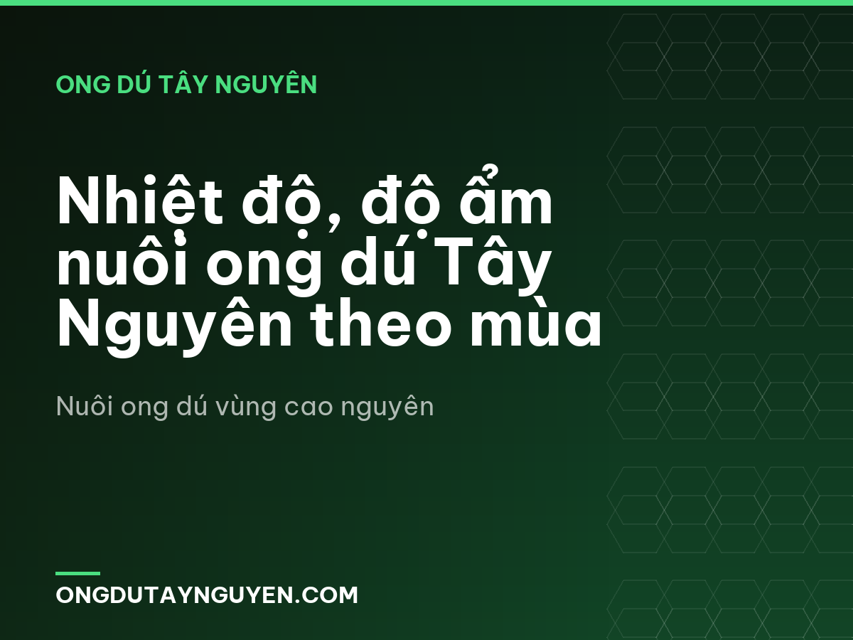 Nhiệt độ, độ ẩm nuôi ong dú Tây Nguyên theo mùa
